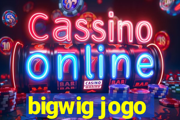 bigwig jogo